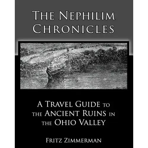 The Nephilim Chronicles: A Travel Guide to the Ancient Ruins in the Ohio Valley