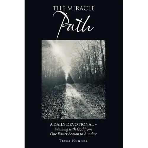The Miracle Path: A Daily Devotional - Walking with God from One Easter Season to Another
