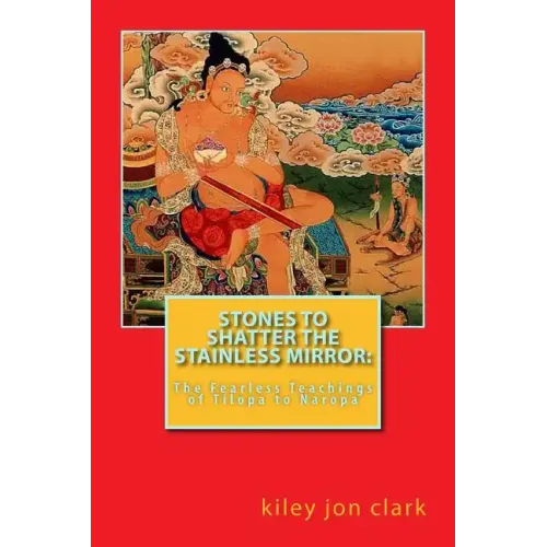Stones to Shatter the Stainless Mirror: The Fearless Teachings of Tilopa to Naropa