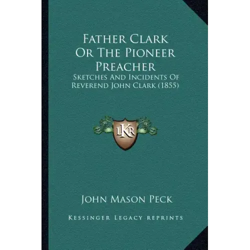 Father Clark or the Pioneer Preacher: Sketches and Incidents of Reverend John Clark (1855)