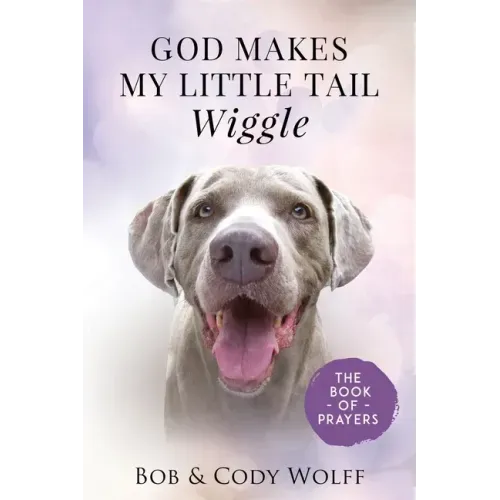 God Makes My Little Tail Wiggle: The Book Of Prayers