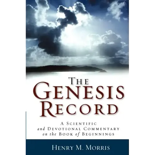 The Genesis Record: A Scientific and Devotional Commentary on the Book of Beginnings