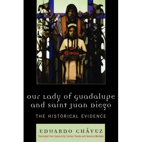 Our Lady of Guadalupe and Saint Juan Diego: The Historical Evidence