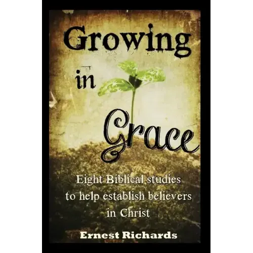 Growing In Grace: Biblical Studies to Help Establish Believers in Christ