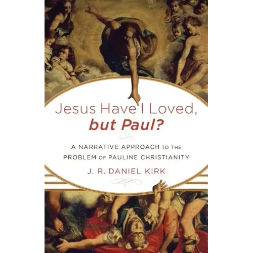Jesus Have I Loved, but Paul?: A Narrative Approach to the Problem of Pauline Christianity