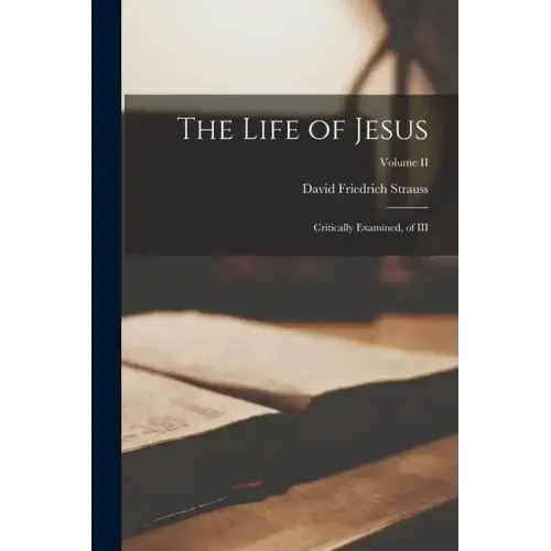 The Life of Jesus: Critically Examined, of III; Volume II