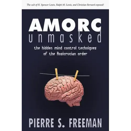 AMORC Unmasked: The hidden mind control techniques of the Rosicrucian order