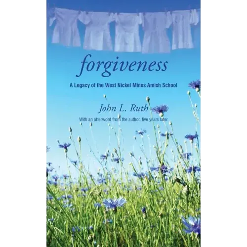 Forgiveness: A Legacy of the West Nickel Mines Amish School