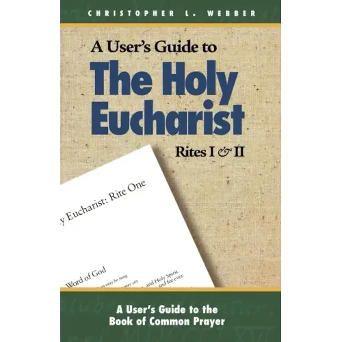 A User's Guide to the Holy Eucharist Rites I & II