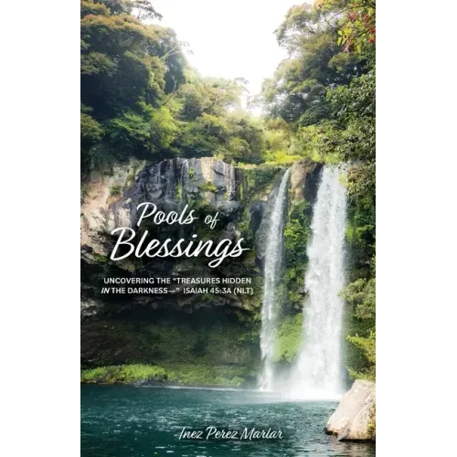 Pools of Blessings: Uncovering the Treasures Hidden in the Darkness-- Isaiah 45:3a (NLT)