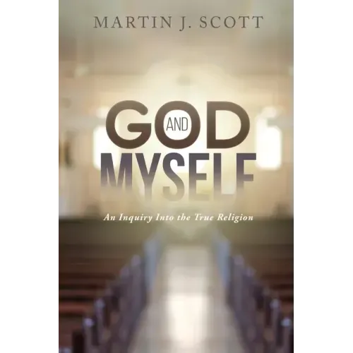God and Myself: An Inquiry Into the True Religion