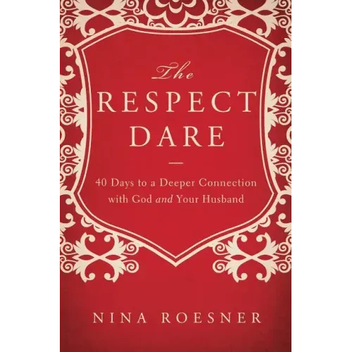 The Respect Dare: 40 Days to a Deeper Connection with God and Your Husband