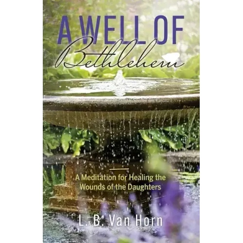 A Well of Bethlehem: A Meditation on Healing the Wounds of the Daughters