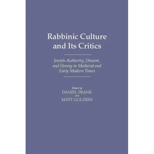 Rabbinic Culture and Its Critics: Jewish Authority, Dissent, and Heresy in Medieval and Early Modern Times