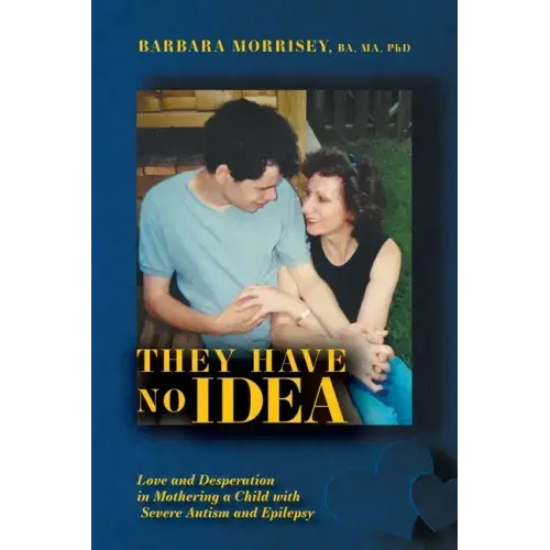 They Have No Idea: Love and Desperation in Mothering a Child with Severe Autism and Epilepsy