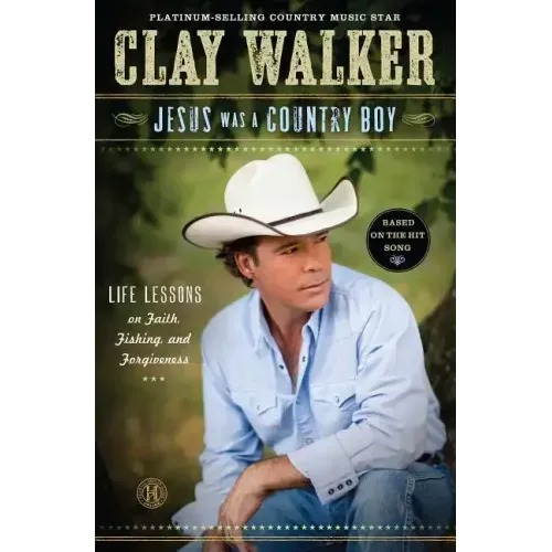 Jesus Was a Country Boy: Life Lessons on Faith, Fishing, and Forgiveness