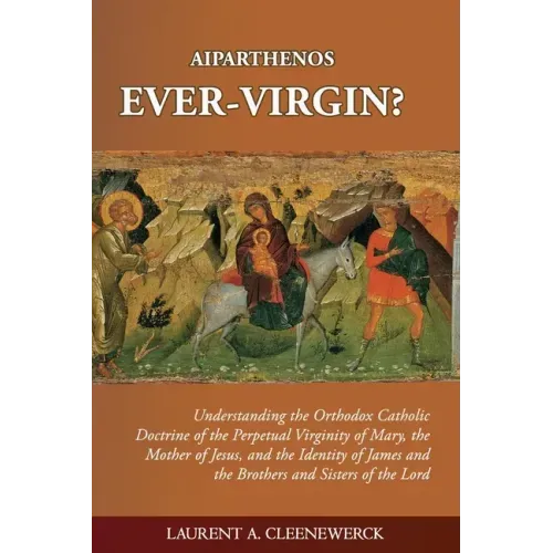 Aiparthenos Ever-Virgin? Understanding the Orthodox Catholic Doctrine of the Perpetual Virginity of Mary, the Mother of Jesus, and the Identity of Jam
