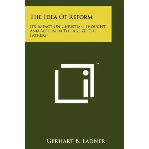 The Idea Of Reform: Its Impact On Christian Thought And Action In The Age Of The Fathers