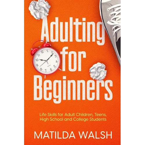 Adulting for Beginners - Life Skills for Adult Children, Teens, High School and College Students The Grown-up's Survival Gift