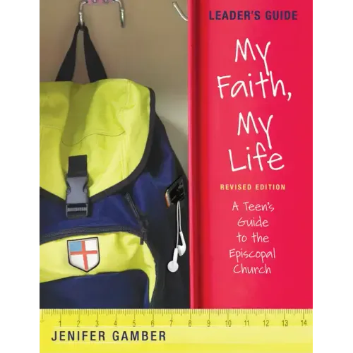 My Faith, My Life, Leader's Guide Revised Edition: A Teen's Guide to the Episcopal Church