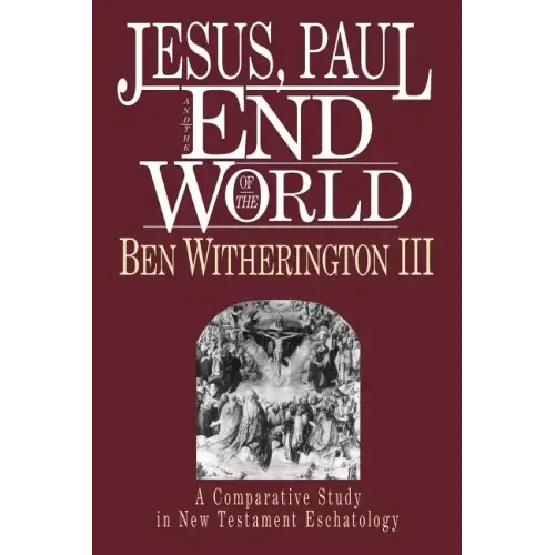 Jesus, Paul and the End of the World: A Comparative Study in New Testament Eschatology