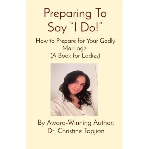 Preparing To Say "I Do!": How to Prepare for Your Godly Marriage (A Book for Ladies)