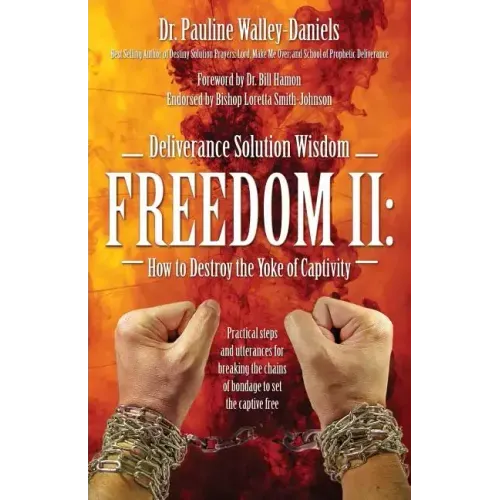 Deliverance Solution Wisdom Freedom II: How to Destroy the Yoke of Captivity - Practical Steps and Utterances for Breaking the Chains of Bondage to Se