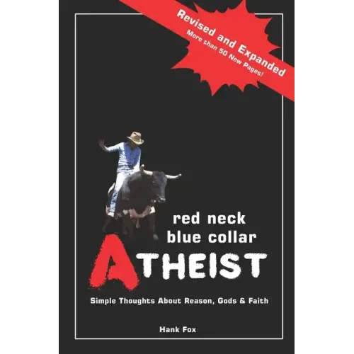 Red Neck, Blue Collar, Atheist: Simple Thoughts about Reason, Gods and Faith
