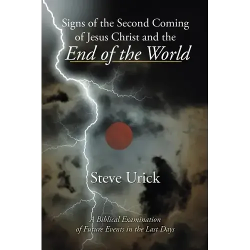 Signs of the Second Coming of Jesus Christ and the End of the World: A Biblical Examination of Future Events in the Last Days