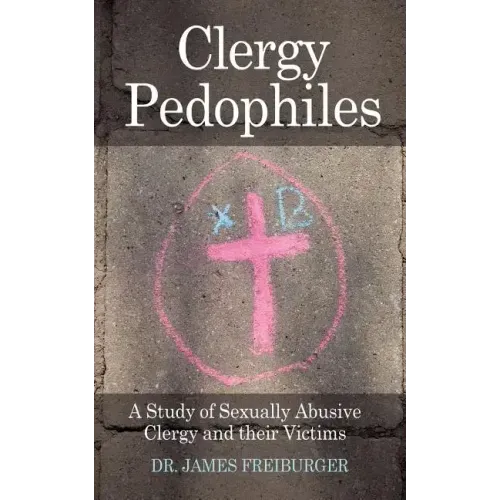 Clergy Pedophiles: A Study of Sexually Abusive Clergy and their Victims