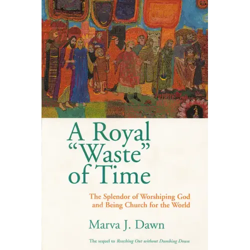 A Royal Waste of Time: The Splendor of Worshiping God and Being Church for the World