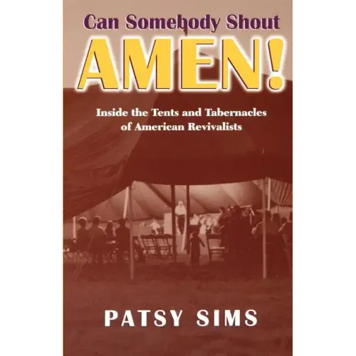 Can Somebody Shout Amen! Inside the Tents and Tabernacles of American Revivalists