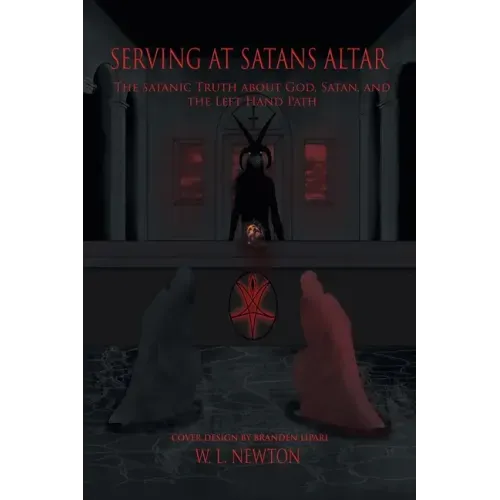 Serving at Satan's Altar: The Satanic Truth About God, Satan, and the Left Hand Path
