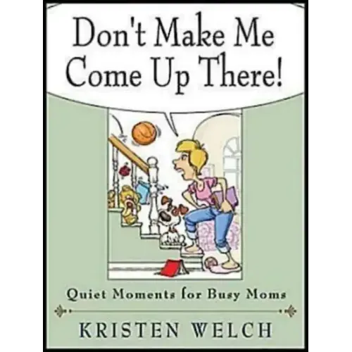 Don't Make Me Come Up There!: Quiet Moments for Busy Moms