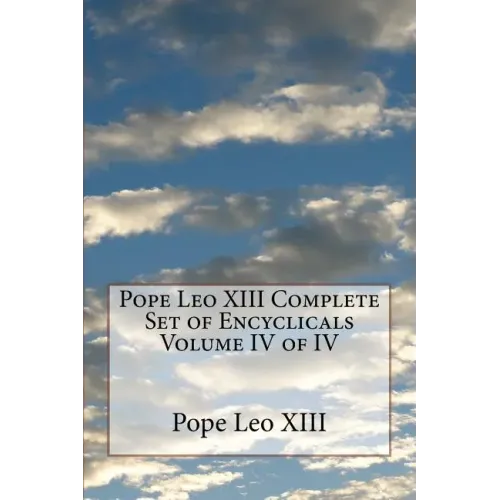 Pope Leo XIII Complete Set of Encyclicals Volume IV of IV