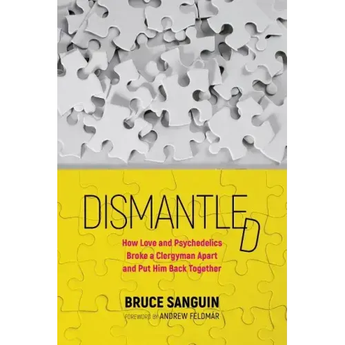 Dismantled: How Love and Psychedelics Broke a Clergyman Apart and Put Him Back Together