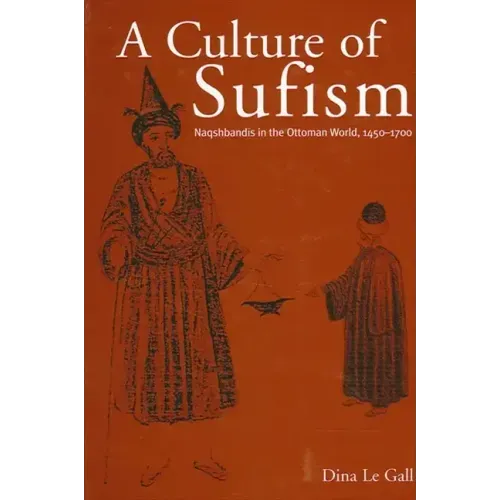 A Culture of Sufism: Naqshbandis in the Ottoman World, 1450-1700