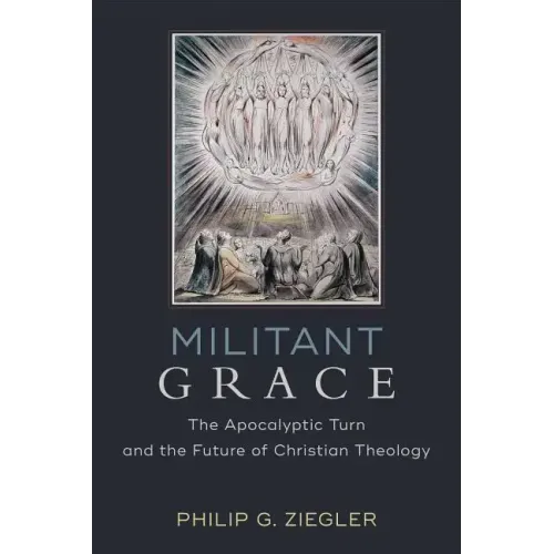 Militant Grace: The Apocalyptic Turn and the Future of Christian Theology
