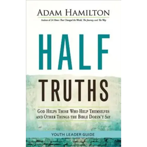 Half Truths Youth Leader Guide: God Helps Those Who Help Themselves and Other Things the Bible Doesn't Say