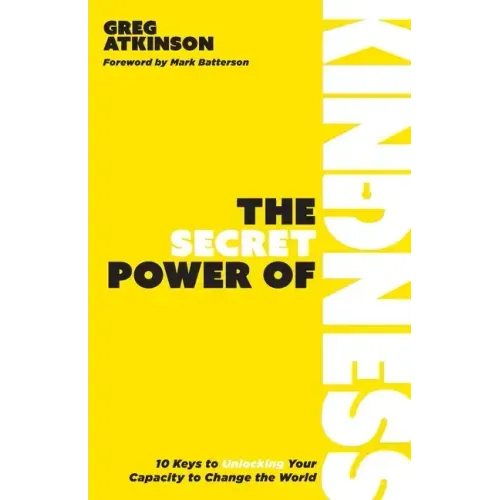 The Secret Power of Kindness: 10 Keys to Unlocking Your Capacity to Change the World
