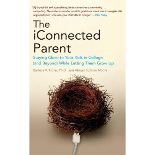 The iConnected Parent: Staying Close to Your Kids in College (and Beyond) While Letting Them Grow Up