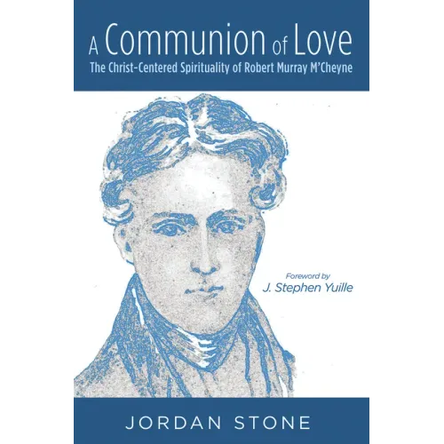 A Communion of Love: The Christ-Centered Spirituality of Robert Murray m'Cheyne