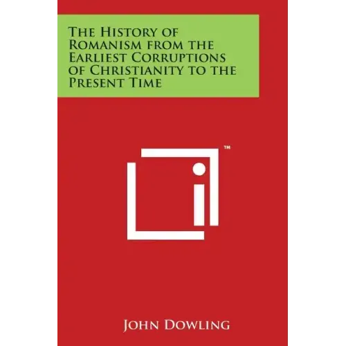 The History of Romanism from the Earliest Corruptions of Christianity to the Present Time