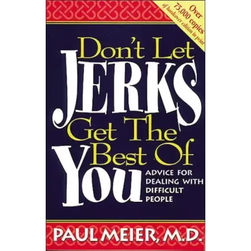 Don't Let Jerks Get the Best of You: Advice for Dealing with Difficult People