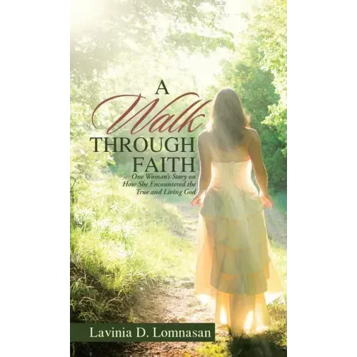 A Walk Through Faith: One Woman's Story on How She Encountered the True and Living God