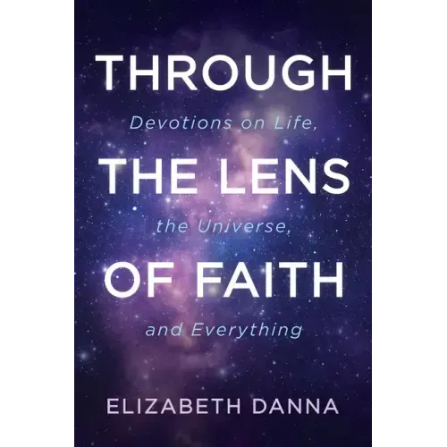 Through the Lens of Faith: Devotions on Life, the Universe, and Everything