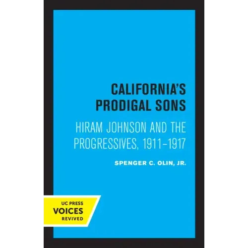 California's Prodigal Sons: Hiram Johnson and the Progressives, 1911-1917