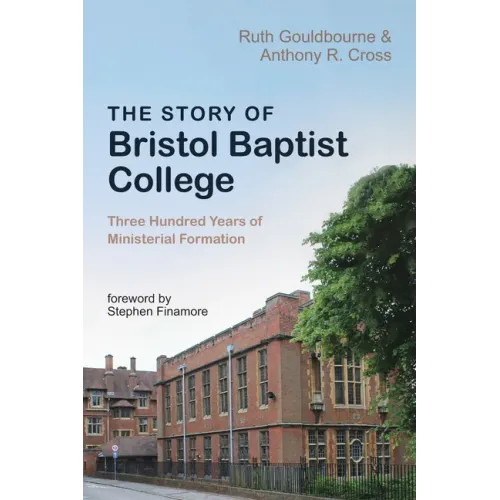The Story of Bristol Baptist College: Three Hundred Years of Ministerial Formation