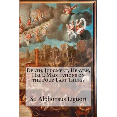 Death, Judgment, Heaven, Hell: Meditations on the Four Last Things