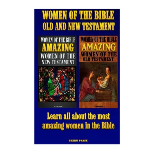 Women of the Bible Old and New Testament: Learn all about the most amazing women in the Bible